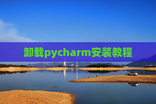卸载pycharm安装教程